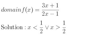 The domain of f(x)=(3x+1)/(2x-1) is x< 1/2 \lor x> 1/2